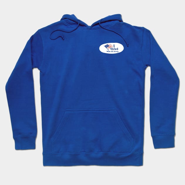 I Voted, Now Go Away. Hoodie by sadsquatch